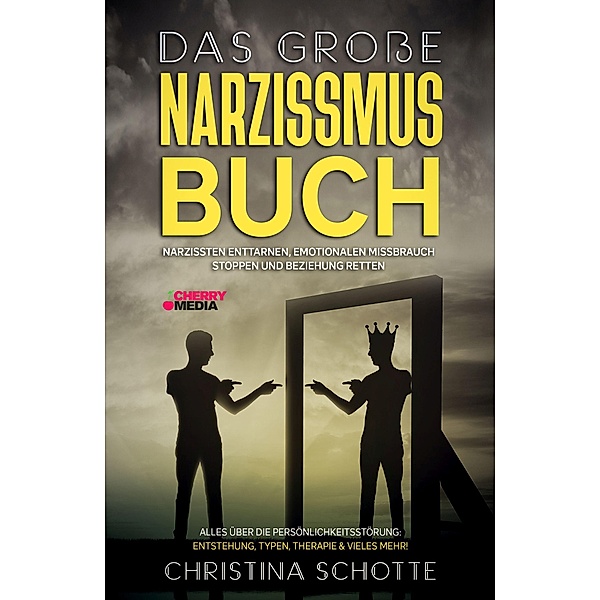 Das grosse Narzissmus Buch - Narzissten enttarnen, emotionalen Missbrauch stoppen und Beziehung retten, Christina Schotte