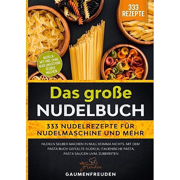 Das grosse Nudelbuch - 333 Nudelrezepte für Nudelmaschine und mehr, Gaumen Freuden