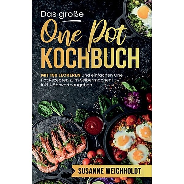 Das grosse One Pot Kochbuch! Schnelle und günstige Gerichte aus einem Topf. 1. Auflage, Susanne Weichholdt