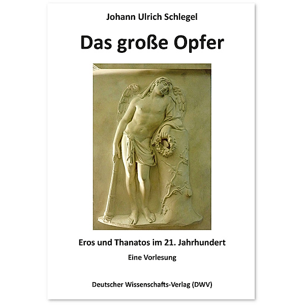 Das große Opfer. Eros und Thanatos im 21. Jahrhundert, Johann Ulrich Schlegel