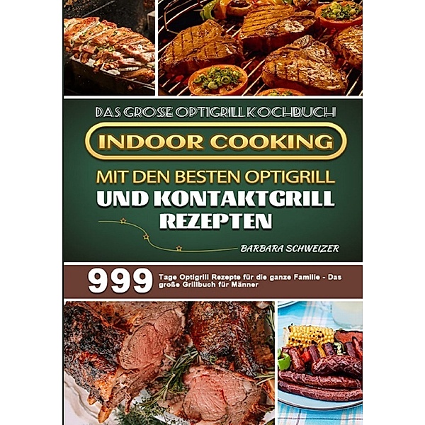 Das große Optigrill Kochbuch - Indoor Cooking mit den besten Optigrill und Kontaktgrill Rezepten, Barbara Schweizer