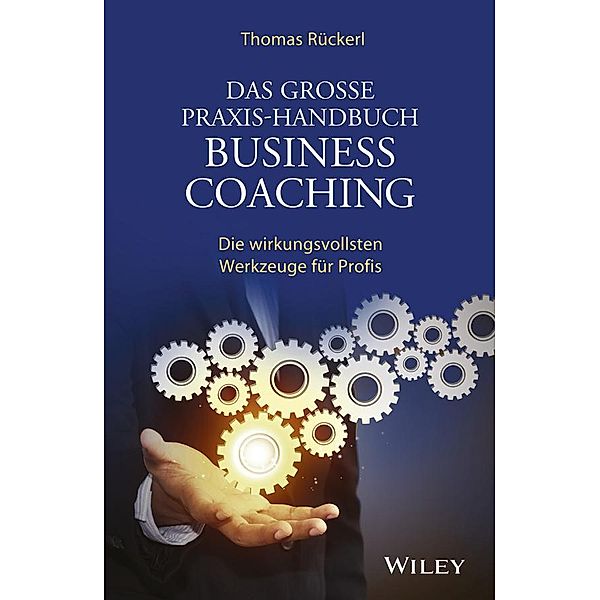 Das große Praxis-Handbuch Business Coaching: Die wirkungsvollsten Werkzeuge für Profis, Thomas Rückerl