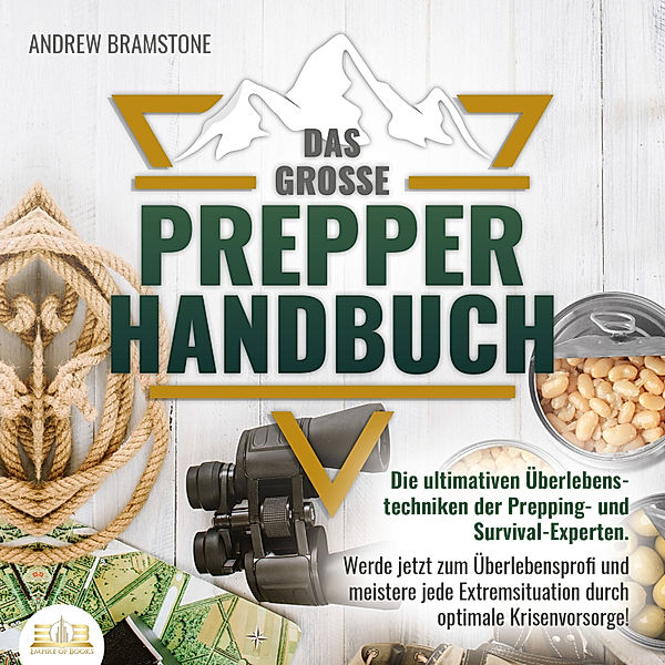 Das große PREPPER HANDBUCH: Die ultimativen Überlebenstechniken der Prepping- und Survival-Experten. Werde jetzt zum Überlebensprofi und meistere jede Extremsituation durch optimale Krisenvorsorge!, Andrew Bramstone