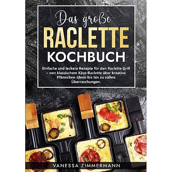Das grosse Raclette Kochbuch, Vanessa Zimmermann