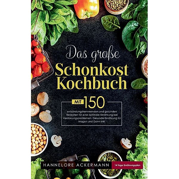 Das große Schonkost Kochbuch! Gesunde Ernährung für Magen und Darm! 1. Auflage, Hannelore Ackermann