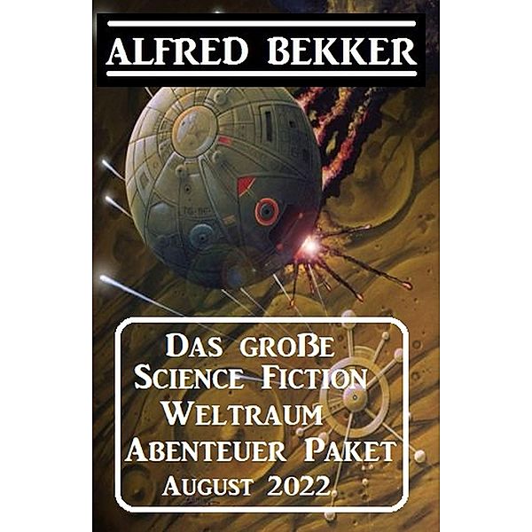 Das grosse Science Fiction Weltraum Abenteuer Paket August 2022, Alfred Bekker