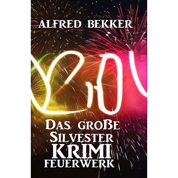 Das große Silvester Krimi Feuerwerk, Alfred Bekker