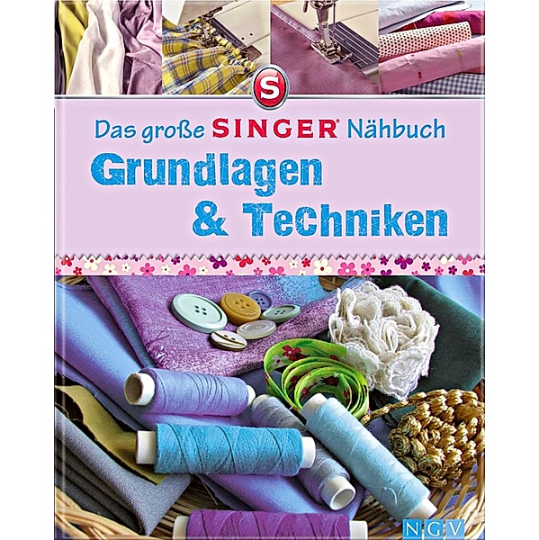Das grosse SINGER Nähbuch - Grundlagen & Techniken, Eva-Maria Heller