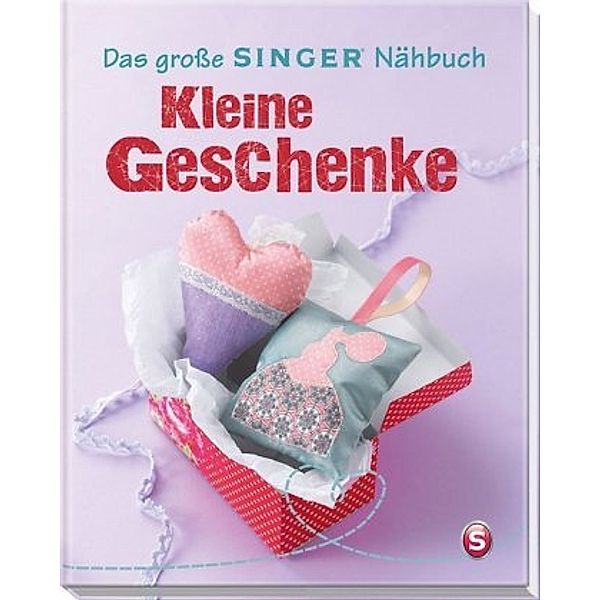 Das große SINGER Nähbuch - Kleine Geschenke, Rabea Rauer, Yvonne Reidelbach