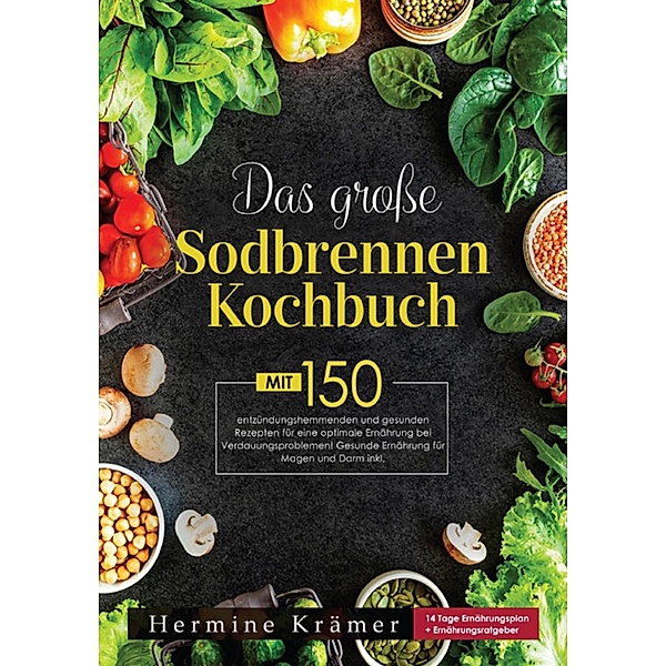 Das grosse Sodbrennen Kochbuch! Inklusive Ratgeberteil, Nährwertangaben und 14 Tage Ernährungsplan! 1. Auflage, Hermine Krämer