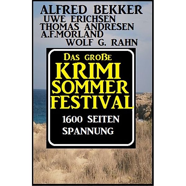 Das große Sommer Krimi-Festival: 1600 Seiten Spannung, Alfred Bekker, A. F. Morland, Uwe Erichsen, Wolf G. Rahn