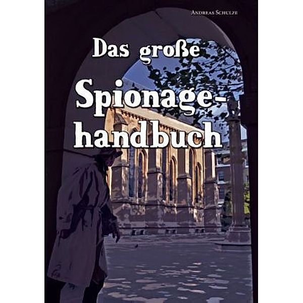 Das grosse Spionagehandbuch, Andreas Schulze
