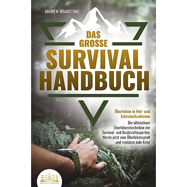 Das große SURVIVAL HANDBUCH - Überleben in Not- und Extremsituationen: Die ultimativen Überlebenstechniken der Survival- und Bushcraftexperten. Werde jetzt zum Überlebensprofi und meistere jede Krise, Andrew Bramstone