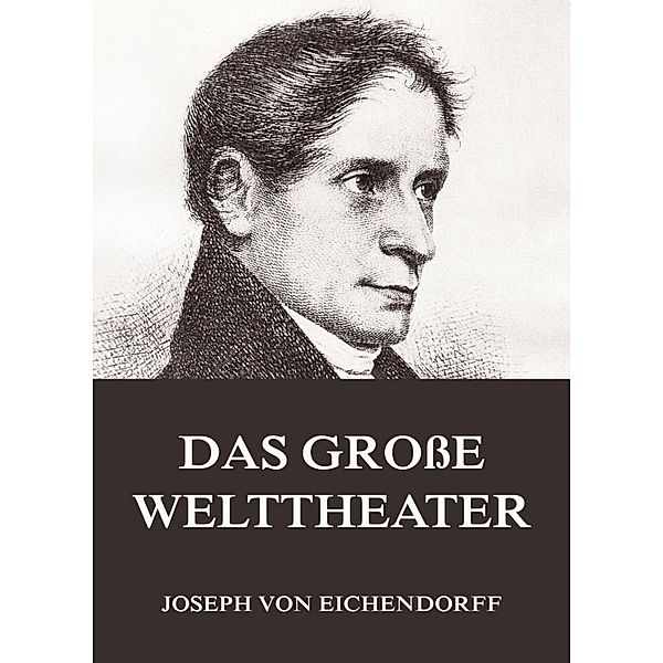 Das große Welttheater, Josef Freiherr von Eichendorff