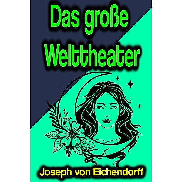 Das große Welttheater, Josef Freiherr von Eichendorff