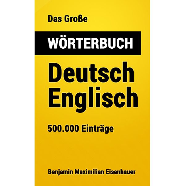 Das Grosse Wörterbuch Deutsch - Englisch / Grosse Wörterbücher Bd.18, Benjamin Maximilian Eisenhauer