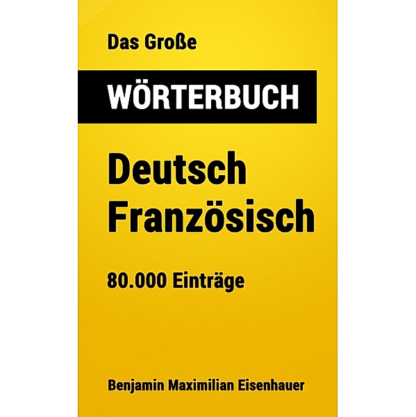 Das Grosse Wörterbuch  Deutsch - Französisch / Grosse Wörterbücher Bd.3, Benjamin Maximilian Eisenhauer