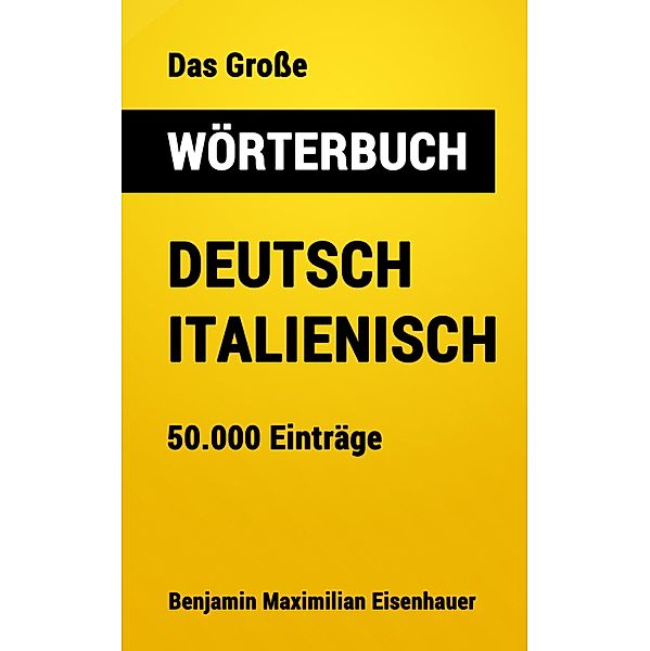Das Grosse Wörterbuch  Deutsch - Italienisch / Grosse Wörterbücher Bd.4, Benjamin Maximilian Eisenhauer