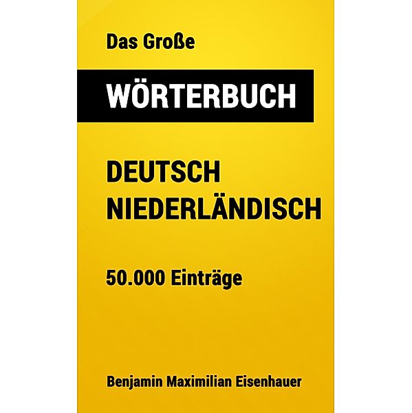 Das Große Wörterbuch  Deutsch - Niederländisch / Große Wörterbücher Bd.6, Benjamin Maximilian Eisenhauer