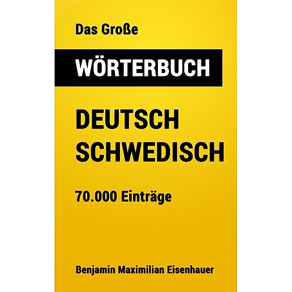 Das Große Wörterbuch  Deutsch - Schwedisch / Große Wörterbücher Bd.9, Benjamin Maximilian Eisenhauer