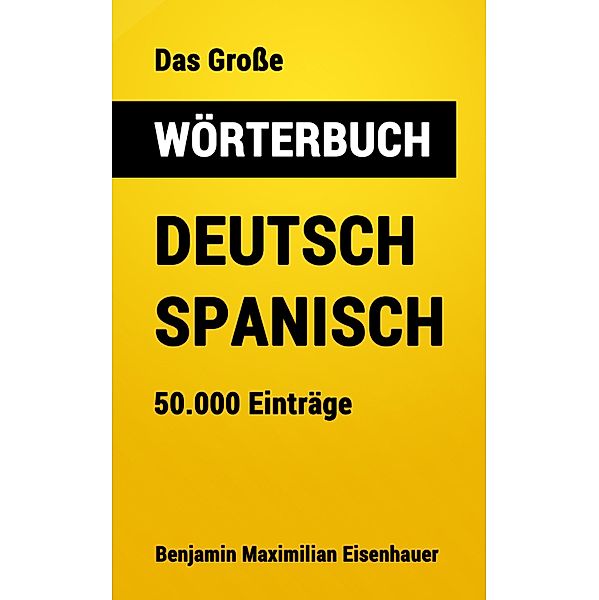 Das Große Wörterbuch Deutsch - Spanisch / Große Wörterbücher Bd.1, Benjamin Maximilian Eisenhauer