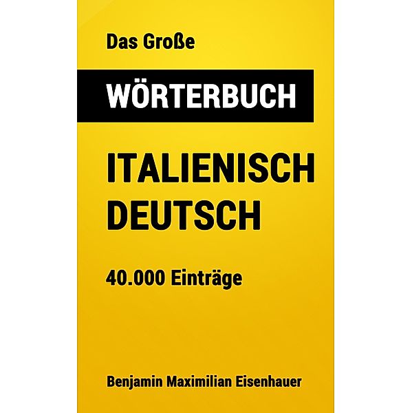 Das Grosse Wörterbuch  Italienisch - Deutsch / Grosse Wörterbücher Bd.13, Benjamin Maximilian Eisenhauer