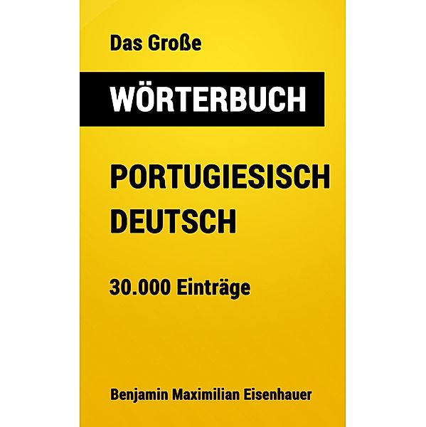 Das Grosse Wörterbuch Portugiesisch - Deutsch / Grosse Wörterbücher Bd.16, Benjamin Maximilian Eisenhauer