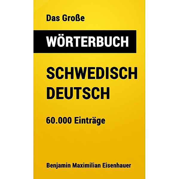 Das Große Wörterbuch Schwedisch - Deutsch / Große Wörterbücher Bd.17, Benjamin Maximilian Eisenhauer
