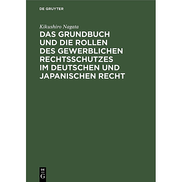 Das Grundbuch und die Rollen des gewerblichen Rechtsschutzes im deutschen und japanischen Recht, Kikushiro Nagata