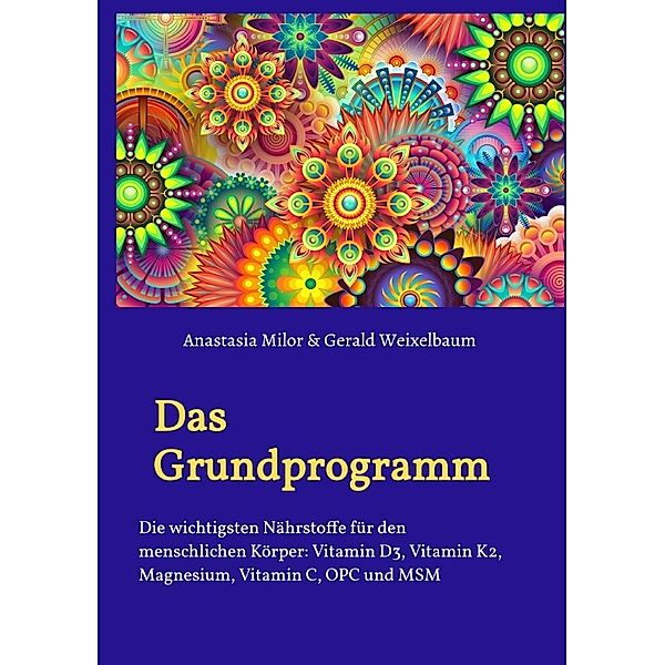 Das Grundprogramm - Die wichtigsten Nährstoffe für den menschlichen Körper, Anastasia Milor