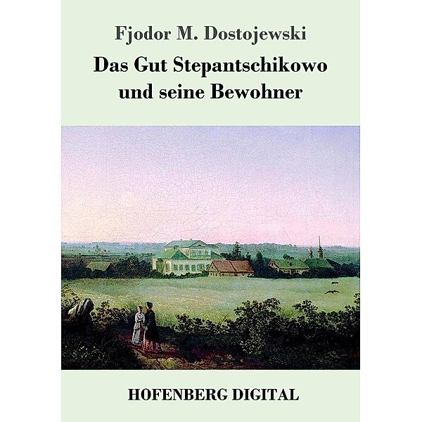 Das Gut Stepantschikowo und seine Bewohner, Fjodor M. Dostojewski