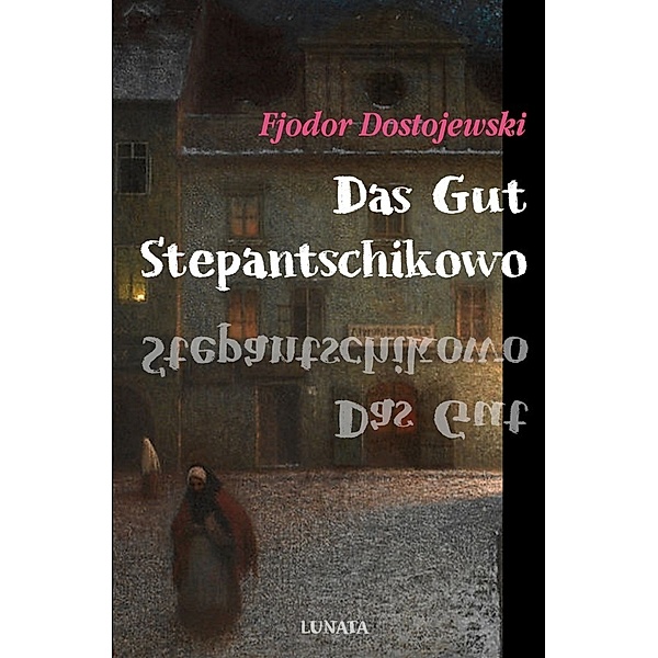 Das Gut Stepantschikowo und seine Bewohner, Fjodor M. Dostojewskij