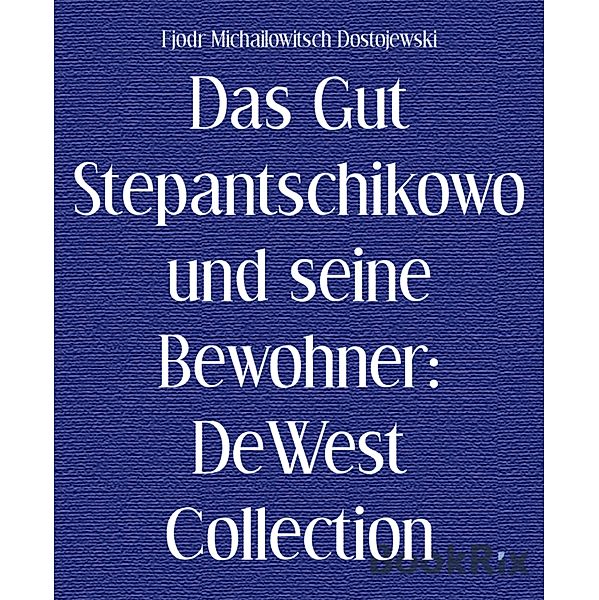 Das Gut Stepantschikowo und seine Bewohner: DeWest Collection, Fjodr Michailowitsch Dostojewski