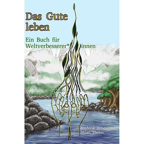Das Gute leben - Ein Buch für Weltverbesserer*innen, Frederik Bernd Zimmermann, Milan Thelen