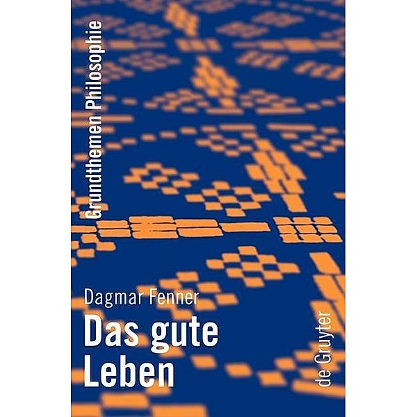 Das gute Leben / Grundthemen Philosophie, Dagmar Fenner