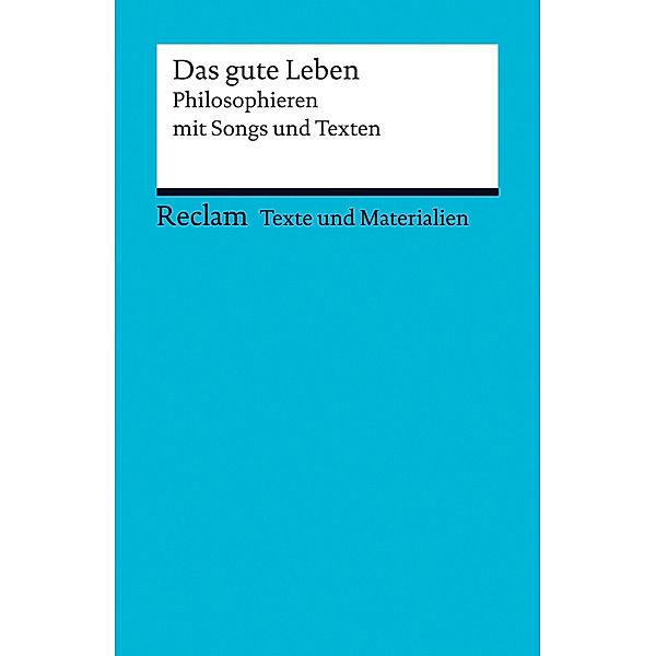 Das gute Leben. Philosophieren mit Songs und Texten