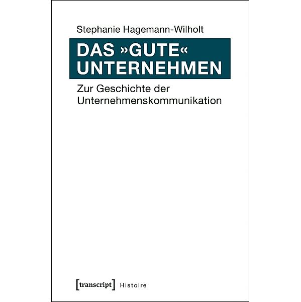 Das »gute« Unternehmen / Histoire Bd.90, Stephanie Hagemann-Wilholt