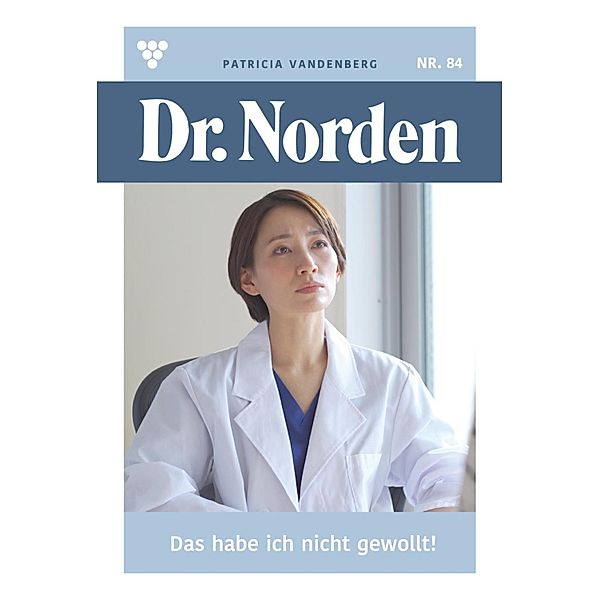 Das habe ich nicht gewollt! / Dr. Norden Bd.84, Patricia Vandenberg