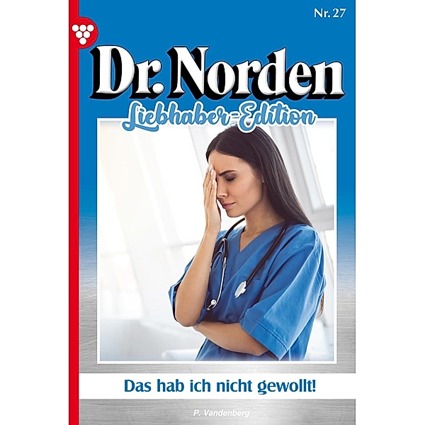 Das habe ich nicht gewollt! / Dr. Norden Liebhaber Edition Bd.27, Patricia Vandenberg