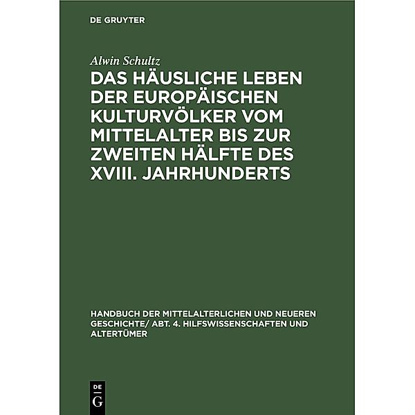 Das häusliche Leben der europäischen Kulturvölker vom Mittelalter bis zur zweiten Hälfte des XVIII. Jahrhunderts / Jahrbuch des Dokumentationsarchivs des österreichischen Widerstandes, Alwin Schultz