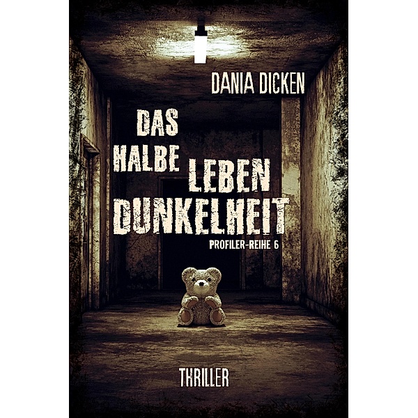 Das halbe Leben Dunkelheit / Profiler-Reihe Bd.6, Dania Dicken