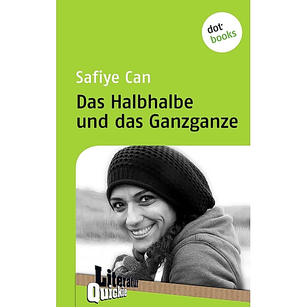 Das Halbhalbe und das Ganzganze - Literatur-Quickie / Literatur-Quickie Bd.63, Safiye Can