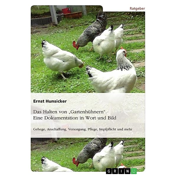 Das Halten von Gartenhühnern. Eine Dokumentation in Wort und Bild, Ernst Hunsicker