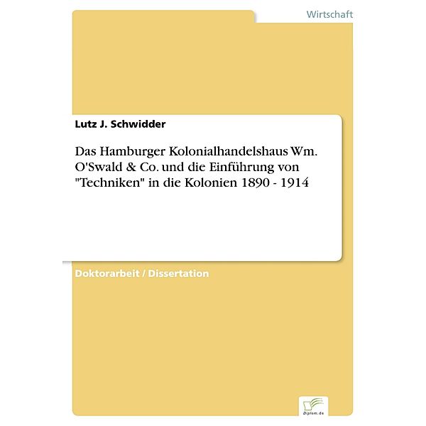 Das Hamburger Kolonialhandelshaus Wm. O'Swald & Co. und die Einführung von Techniken in die Kolonien 1890 - 1914, Lutz J. Schwidder