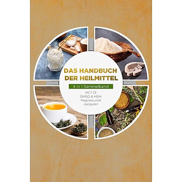 Das Handbuch der Heilmittel - 4 in 1 Sammelband: MCT-Öl | DMSO & MSM | Magnesiumöl | Jiaogulan, Melanie Blumenthal