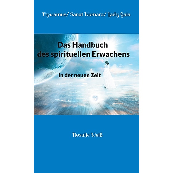 Das Handbuch des spirituellen Erwachens, Rosalie Weiss, Vywamus, Sanat Kumara, Lady Gaia