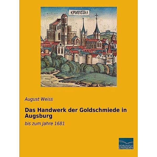 Das Handwerk der Goldschmiede in Augsburg, August Weiss