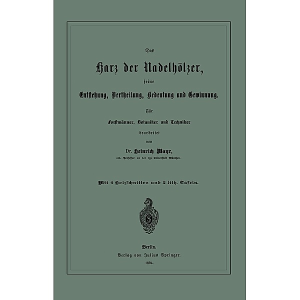 Das Harz der Nadelhölzer, seine Entstehung, Vertheilung, Bedeutung und Gewinnung. Für Forstmänner, Botaniker und Techniker, Heinrich Mayr