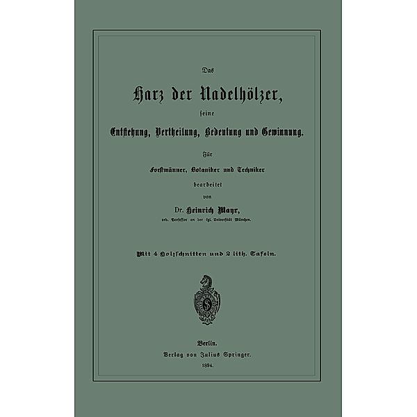 Das Harz der Nadelhölzer, seine Entstehung, Vertheilung, Bedeutung und Gewinnung. Für Forstmänner, Botaniker und Techniker, Heinrich Mayr