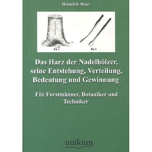Das Harz der Nadelhölzer, seine Entstehung, Verteilung, Bedeutung und Gewinnung, Heinrich Mayr